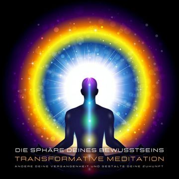 Transformative Meditation: Die Sphäre deines Bewusstseins - Ändere deine Vergangenheit und gestalte Deine Zukunft audiobook, Stephan Müller