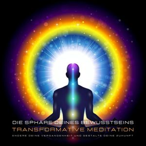 Transformative Meditation: Die Sphäre deines Bewusstseins - Ändere deine Vergangenheit und gestalte Deine Zukunft, Stephan Müller