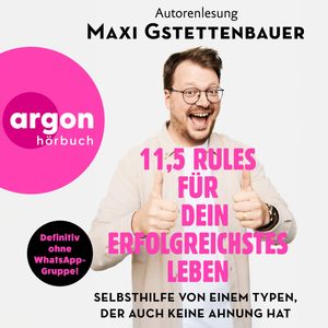 11,5 Rules für dein erfolgreichstes Leben - Selbsthilfe von einem Typen, der auch keine Ahnung hat (Ungekürzte Autorenlesung), Maxi Gstettenbauer