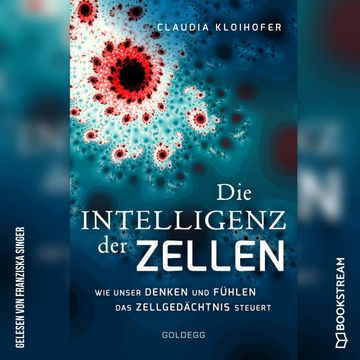 Die Intelligenz der Zellen - Wie unser Denken und Fühlen das Zellgedächtnis steuert (Ungekürzt) audiobook, Claudia Kloihofer