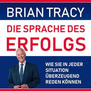 Die Sprache des Erfolgs - Wie Sie in jeder Situation überzeugend reden können (Ungekürzt) audiobook, Brian Tracy