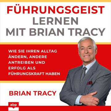 Führungsgeist lernen mit Brian Tracy - Wie Sie Ihren Alltag ändern, andere antreiben und Erfolg als Führungskraft haben (Ungekür audiobook, Brian Tracy