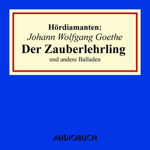 Hördiamanten: Der Zauberlehrling und andere Balladen, Johann Wolfgang Goethe