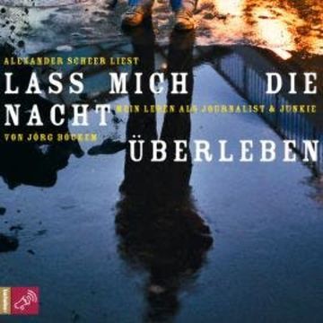 Lass mich die Nacht überleben - Mein Leben als Journalist und Junkie audiobook, Jörg Böckem