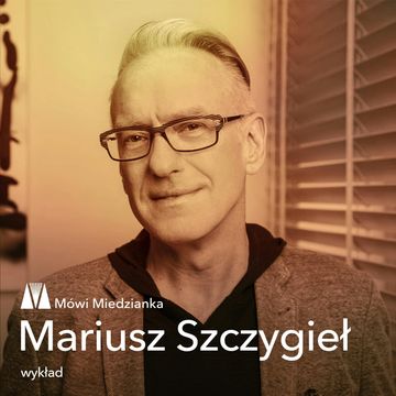 Mówi Miedzianka: Mariusz Szczygieł, Mariusz Szczygieł