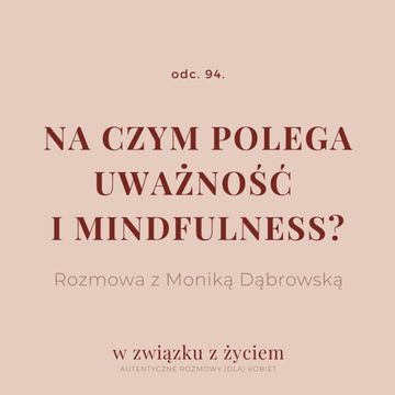 Odc. 94. Na czym polega UWAŻNOŚĆ I MINDFULNESS? Rozmowa z Moniką Dąbrowską audiobook, Agnieszka Piekarska