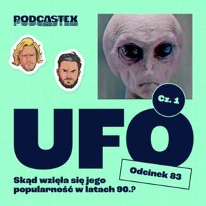 ODCINEK 83: UFO, część 1: Skąd wzięła się popularność tego tematu w latach 90.?, Podcastex