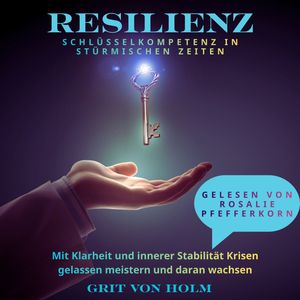 Resilienz Schlüsselkompetenz in stürmischen Zeiten, Grit von Holm