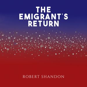 The Emigrant's Return (Unabridged), Robert Shandon