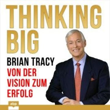 Thinking Big - Von der Vision zum Erfolg (Ungekürzt) audiobook, Brian Tracy
