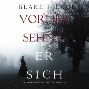 Vorher Sehnt Er Sich (Ein Mackenzie White Mystery—Buch 10), Blake Pierce