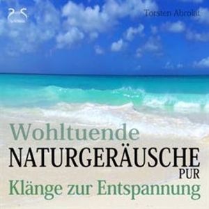 Wohltuende Naturgeräusche Pur - Klänge zur Entspannung, Torsten Abrolat