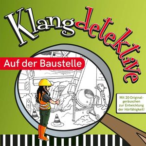 Auf der Baustelle - Klangdetektive - Mit 20 Originalgeräuschen zur Entwicklung der Hörfähigkeit (Ungekürzt), Jan Reicherter