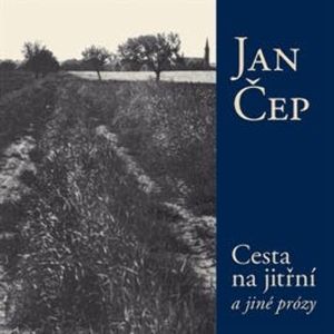 Cesta na jitřní a jiné prózy, Jan Čep