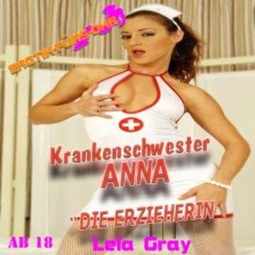 Erotik für's Ohr, Krankenschwester Anna - Die Erzieherin audiobook, Lela Gray