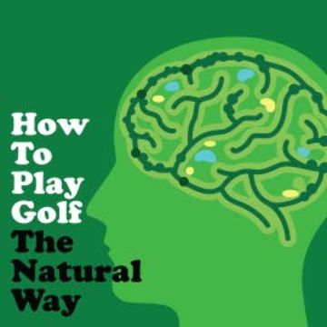 How To Play Golf The Natural Way Using Your Mind And Body audiobook, Jack Burke