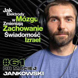 Jak Elektrody w Mózgu Zmieniają Zachowanie, Czym Jest Świadomość, Izrael vs. Palestyna - dr Maciej M. Jankowski #61, Przemek Górczyk