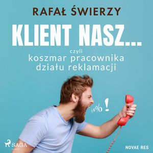 Klient nasz... czyli koszmar pracownika działu reklamacji, Rafał Świerzy
