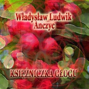 Księżniczka głogu, Władysław Ludwik Anczyc