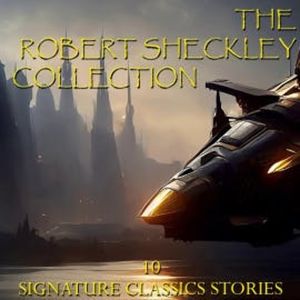 The Robert Sheckley Collection. 10 Signature Classic Stories, Robert Sheckley