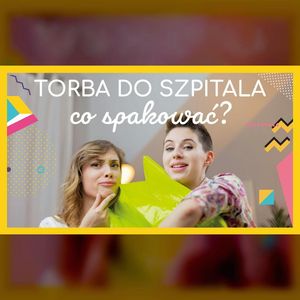 Torba do szpitala - co spakować? | ODC. 119 | mama lama, Anna Weber, Ola Woźniak