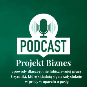 9. Trzy powody dlaczego nie lubisz swojej pracy. Czynniki, które składają się na satysfakcję w pracy, Projekt Biznes Sp. z o. o.