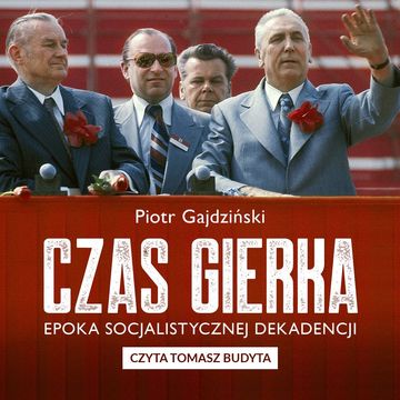 Czas Gierka. Epoka socjalistycznej dekadencji audiobook, Piotr Gajdziński
