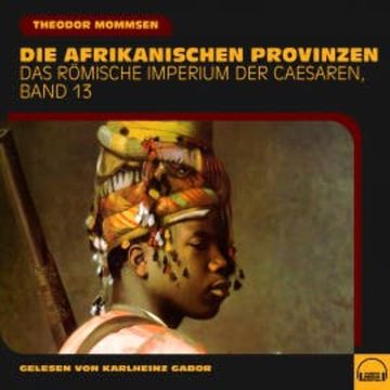 Die afrikanischen Provinzen (Das Römische Imperium der Caesaren, Band 13) audiobook, Theodor Mommsen