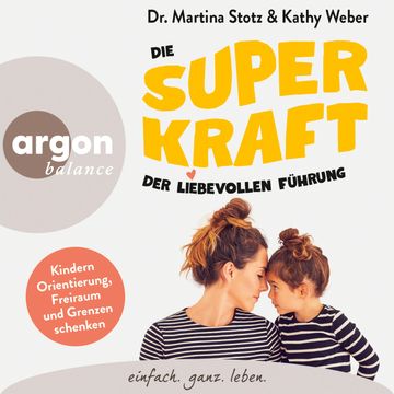 Die Superkraft der liebevollen Führung - Kindern Orientierung, Freiraum und Grenzen schenken (Ungekürzte Lesung) audiobook, Kathy Weber, Martina Stotz