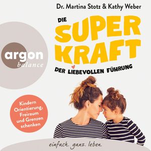 Die Superkraft der liebevollen Führung - Kindern Orientierung, Freiraum und Grenzen schenken (Ungekürzte Lesung), Kathy Weber, Martina Stotz