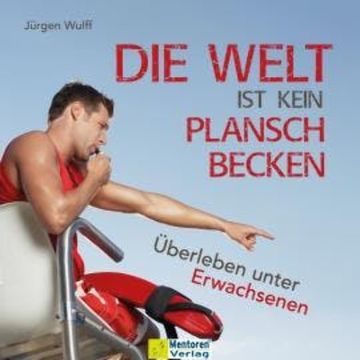 Die Welt ist kein Planschbecken - Überleben unter Erwachsenen (Ungekürzt) audiobook, Jürgen Wulff