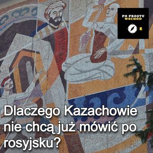 Dlaczego Kazachowie nie chcą już mówić po rosyjsku?, Piotr Pogorzelski