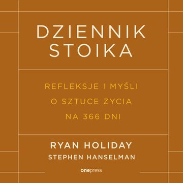 Dziennik stoika. Refleksje i myśli o sztuce życia na 366 dni, Ryan Holiday, Stephen Hanselman