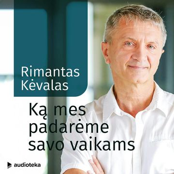 KĄ MES PADARĖME SAVO VAIKAMS audiobook, Rimantas Kėvalas