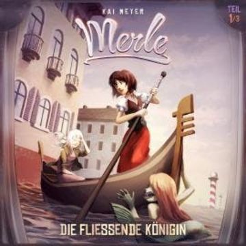 Kai Meyer, Merle, Folge 1: Die Fließende Königin audiobook, Kai Meyer