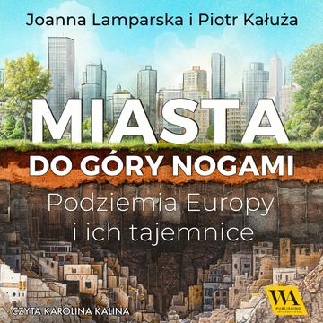 Miasta do góry nogami. Podziemia Europy i ich tajemnice audiobook, Joanna Lamparska, Piotr Kałuża