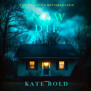Now Die (A Brynn Justice FBI Suspense Thriller—Book Eight), Kate Bold