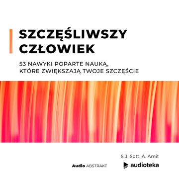 Szczęśliwszy człowiek: 53 nawyki poparte nauką, które zwiększają twoje szczęście audiobook, A. Amit, S.J. Sott