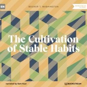 The Cultivation of Stable Habits (Unabridged), Booker T. Washington