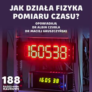 #188 Mierzenie czasu - po co nam ekstremalnie dokładne zegary? | dr Albin Czubla, dr inż. Maciej Gruszczyński, Karolina Głowacka