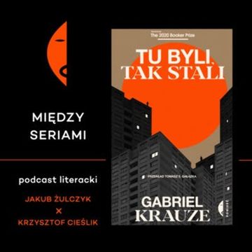 #4 TU BYLI, TAK STALI Gabriela Krauzego – rozmawiają Jakub Żulczyk i Krzysztof Cieślik audiobook