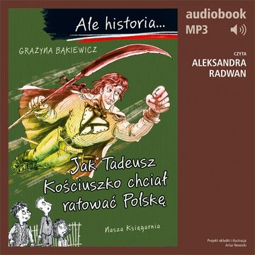 Ale historia... Jak Tadeusz Kościuszko chciał ratować Polskę audiobook, Grażyna Bąkiewicz