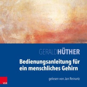 Bedienungsanleitung für ein menschliches Gehirn audiobook, Gerald Hüther