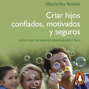 Criar hijos confiados, motivados y seguros, Maritchu Seitún