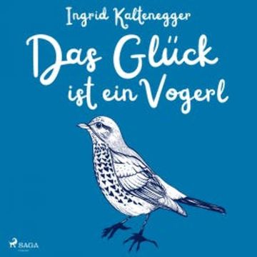 Das Glück ist ein Vogerl audiobook, Ingrid Kaltenegger