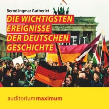 Die wichtigsten Ereignisse der deutschen Geschichte (Ungekürzt) audiobook, Bernd Ingmar Gutberlet
