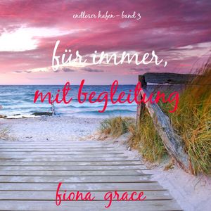 Für immer, mit Begleitung (Endloser Hafen – Band 3), Fiona Grace