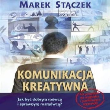 Komunikacja kreatywna. Jak być dobrym mówcą i sprawnym rozmówcą audiobook, Marek Stączek
