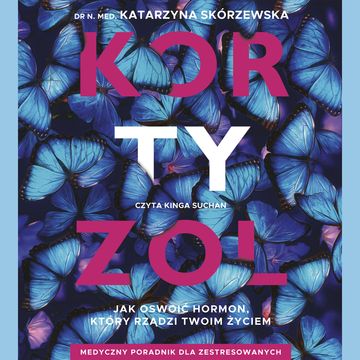 Kortyzol. Jak oswoić hormon, który rządzi twoim życiem audiobook, Katarzyna Skórzewska
