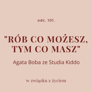 Odc. 101. "Rób co możesz, tym co masz." Rozmowa z Agatą ze Studia Kiddo audiobook, Agnieszka Piekarska